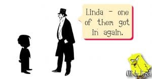 An aristocrat looking at a child and saying, "Linda - one of them got in again"